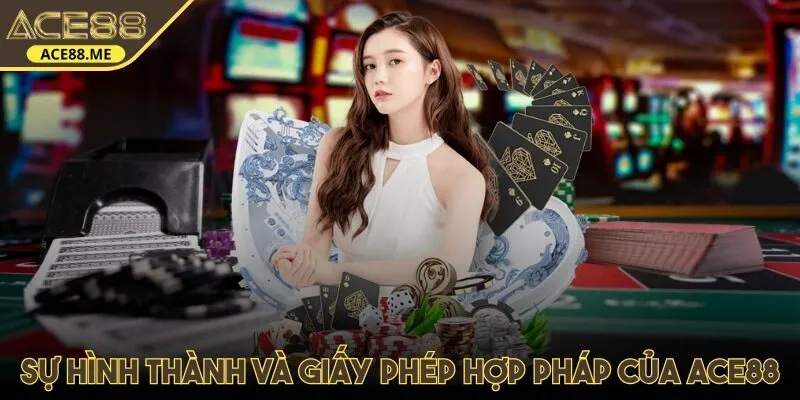Sự hình thành và giấy phép hợp pháp của ACE88