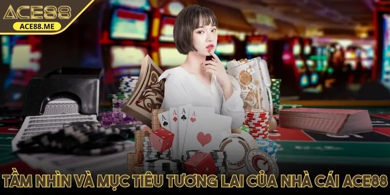 Góc nhìn và mục tiêu phát triển ACE88